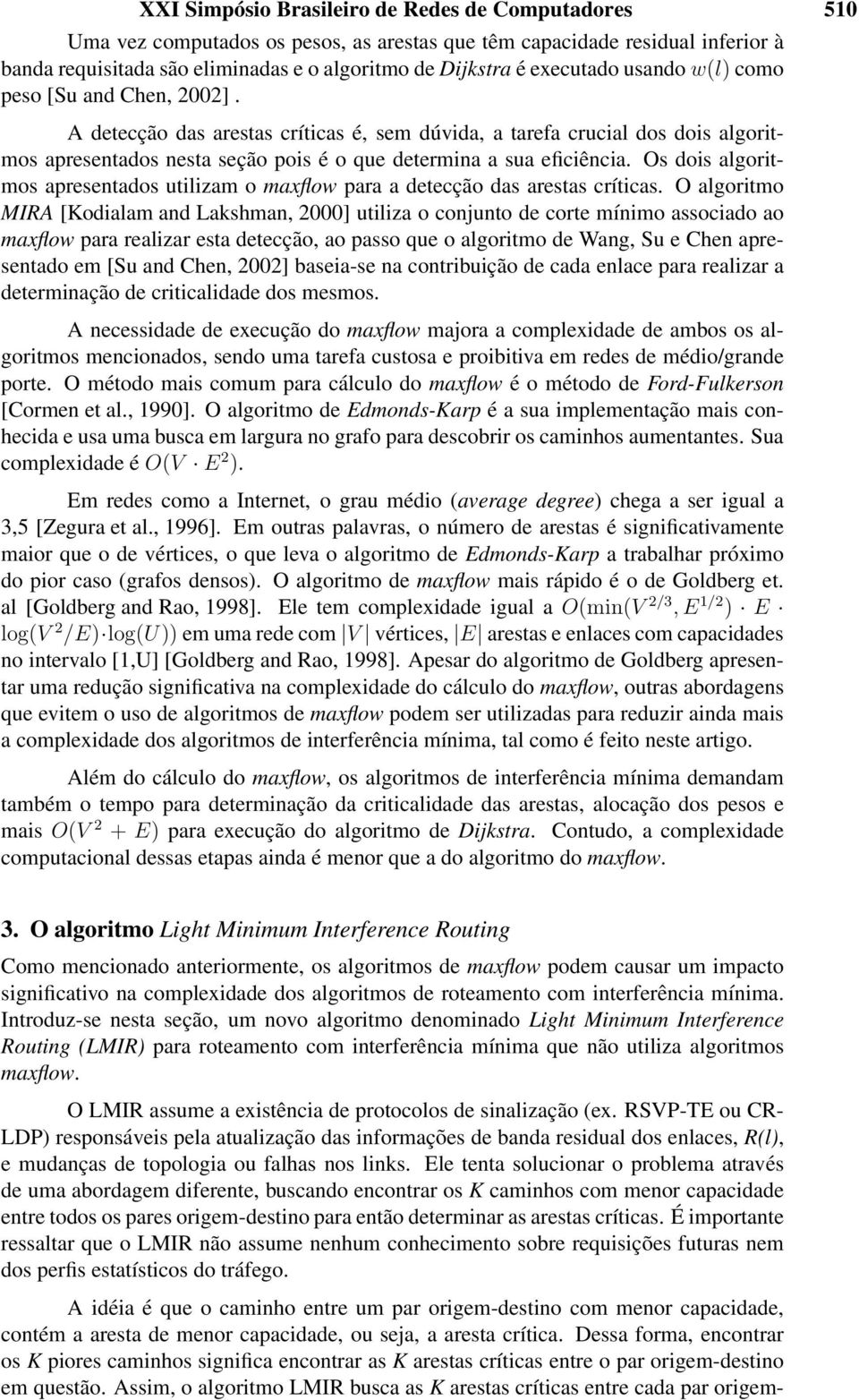 Os dois algoritmos apresetados utilizam o maxflow para a detecção das arestas críticas.