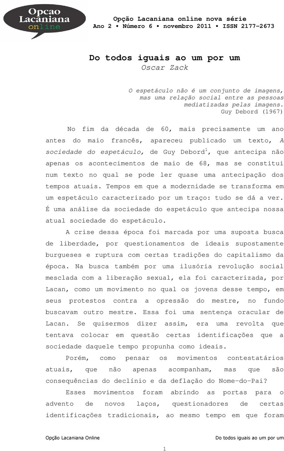 acontecimentos de maio de 68, mas se constitui num texto no qual se pode ler quase uma antecipação dos tempos atuais.