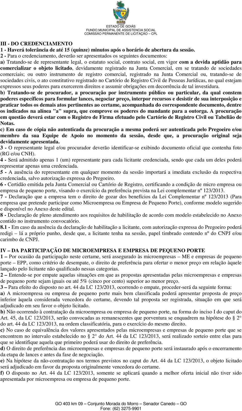 comercializar o objeto licitado, devidamente registrado na Junta Comercial, em se tratando de sociedades comerciais; ou outro instrumento de registro comercial, registrado na Junta Comercial ou,