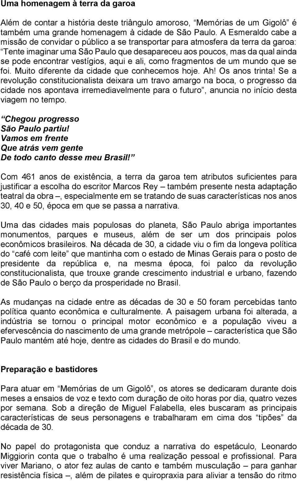 vestígios, aqui e ali, como fragmentos de um mundo que se foi. Muito diferente da cidade que conhecemos hoje. Ah! Os anos trinta!