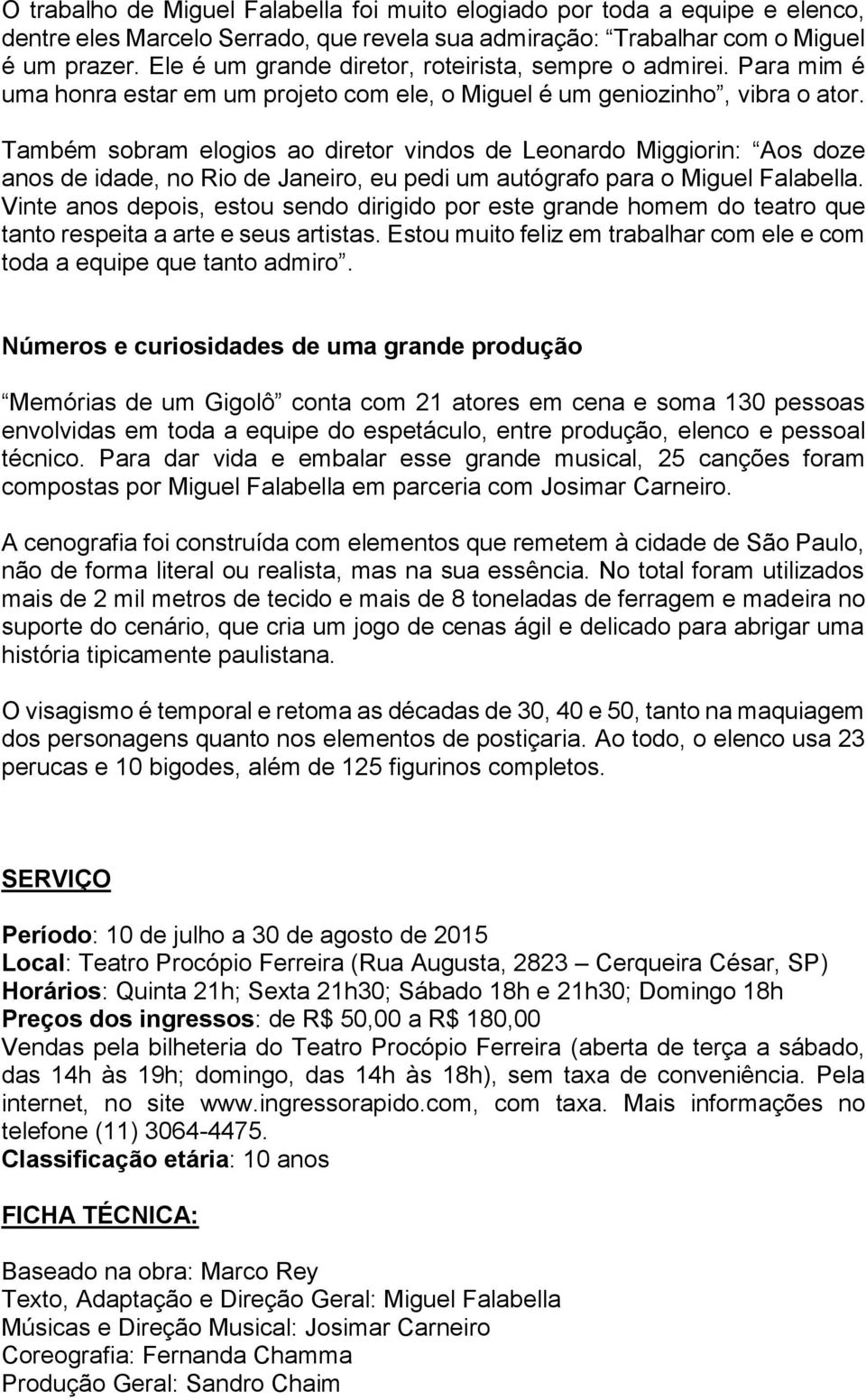 Também sobram elogios ao diretor vindos de Leonardo Miggiorin: Aos doze anos de idade, no Rio de Janeiro, eu pedi um autógrafo para o Miguel Falabella.