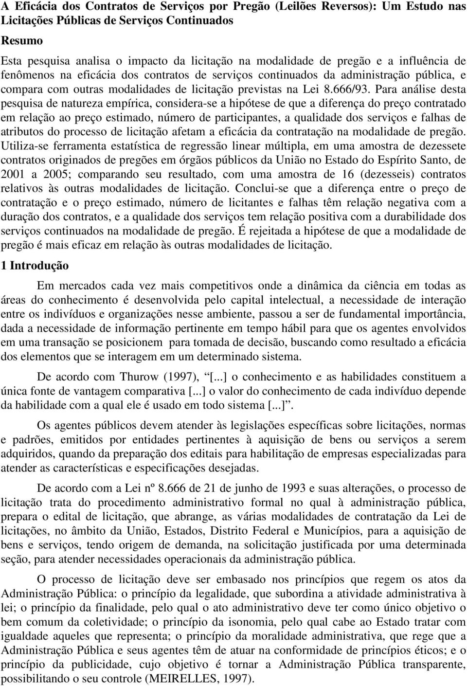 Para análise desta pesquisa de natureza empírica, considera-se a hipótese de que a diferença do preço contratado em relação ao preço estimado, número de participantes, a qualidade dos serviços e