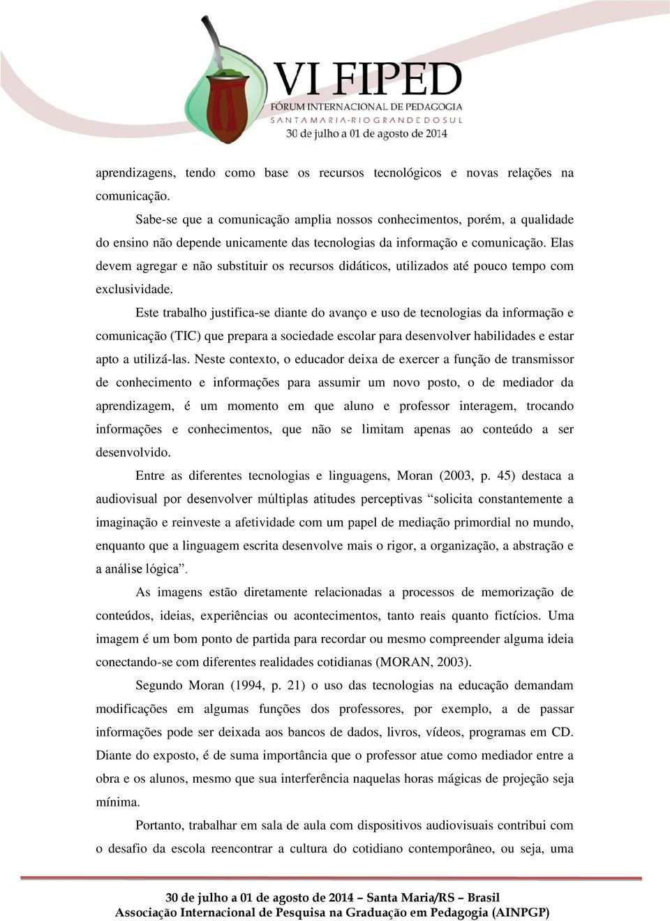 Elas devem agregar e não substituir os recursos didáticos, utilizados até pouco tempo com exclusividade.