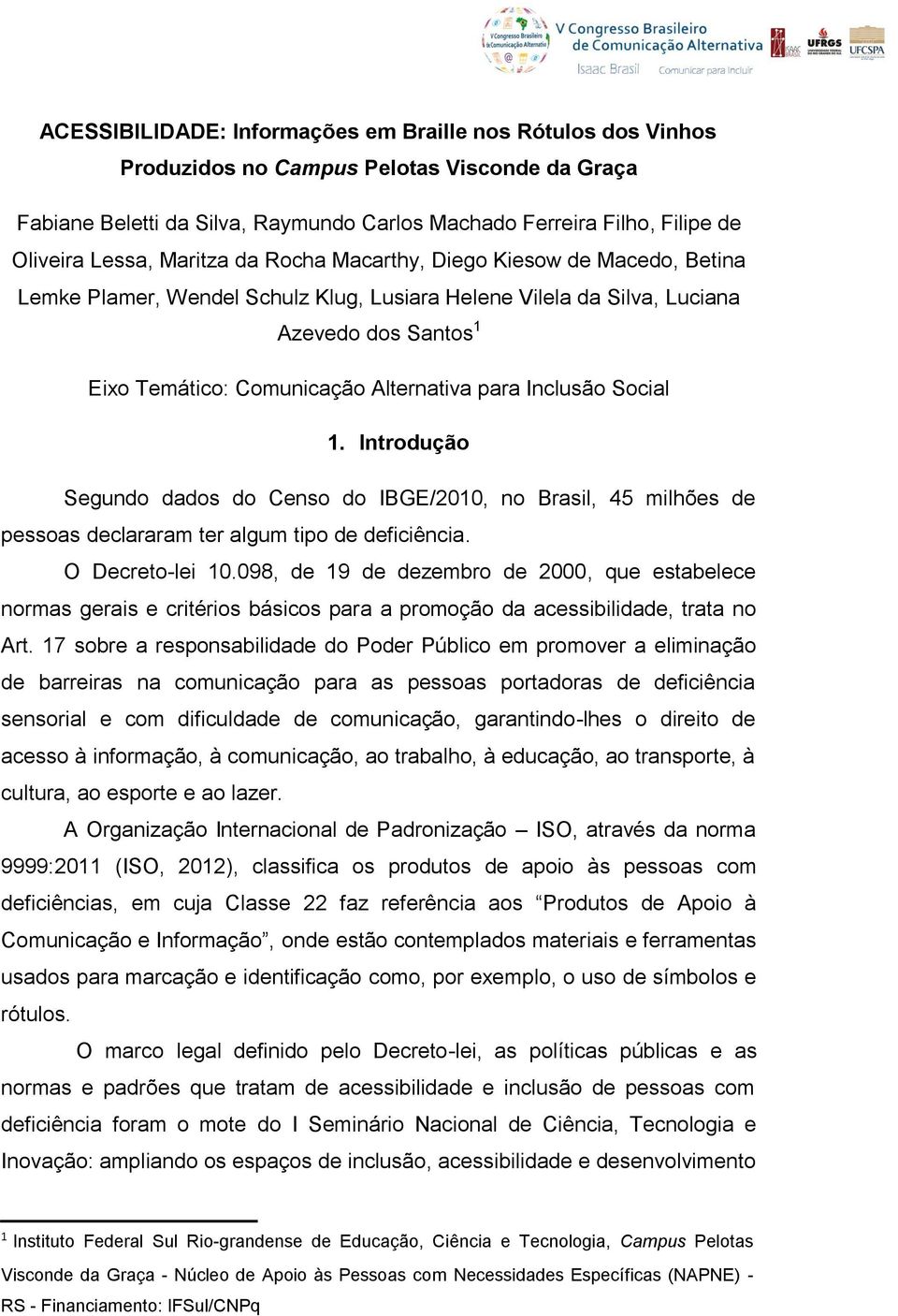 para Inclusão Social 1. Introdução Segundo dados do Censo do IBGE/2010, no Brasil, 45 milhões de pessoas declararam ter algum tipo de deficiência. O Decreto-lei 10.