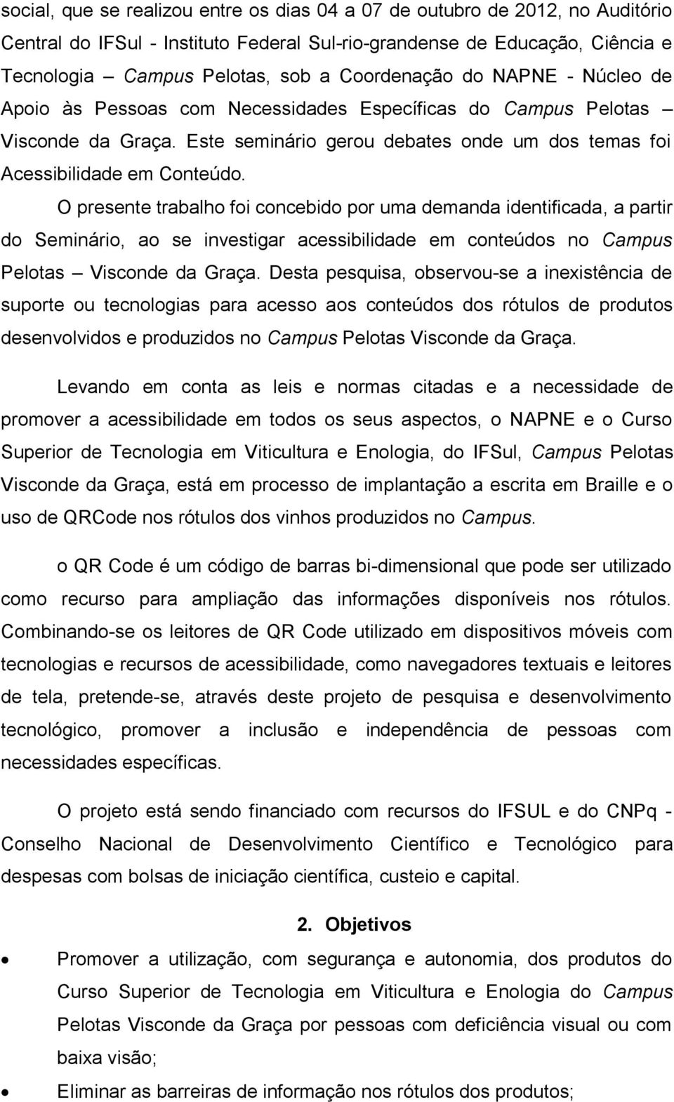 O presente trabalho foi concebido por uma demanda identificada, a partir do Seminário, ao se investigar acessibilidade em conteúdos no Campus Pelotas Visconde da Graça.