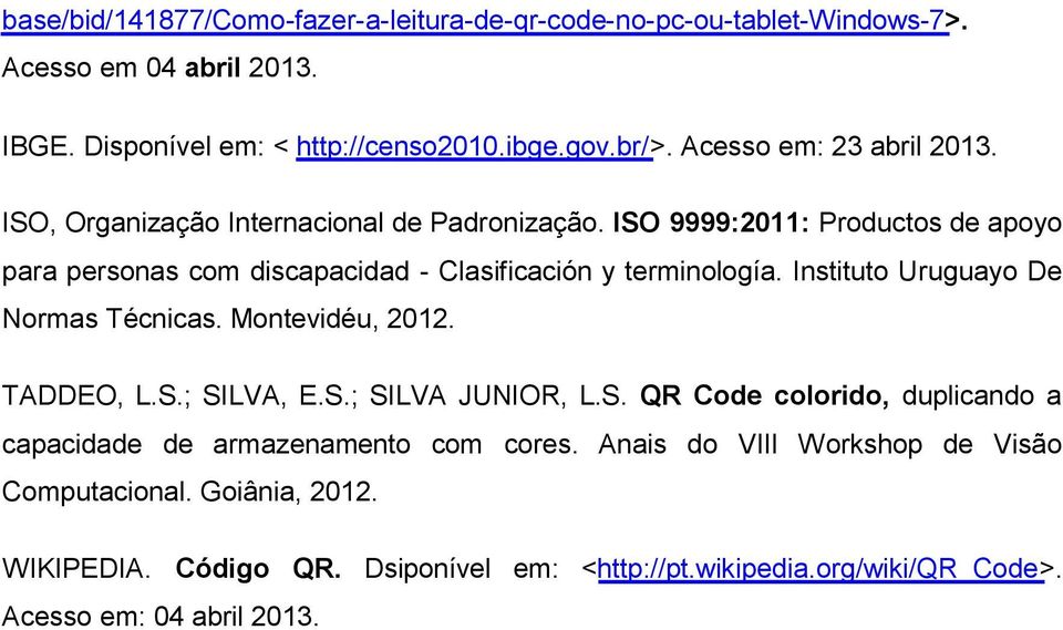 ISO 9999:2011: Productos de apoyo para personas com discapacidad - Clasificación y terminología. Instituto Uruguayo De Normas Técnicas. Montevidéu, 2012. TADDEO, L.S.; SILVA, E.
