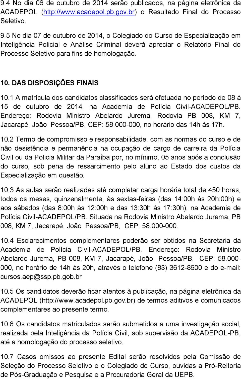 DAS DISPOSIÇÕES FINAIS 10.1 A matrícula dos candidatos classificados será efetuada no período de 08 à 15 de outubro de 2014, na Academia de Polícia Civil-ACADEPOL/PB.