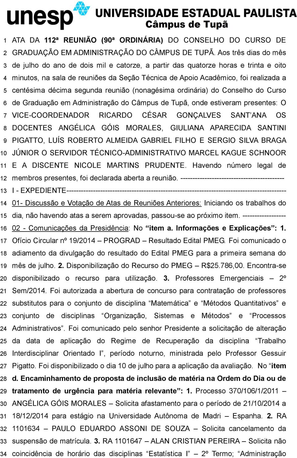 décima segunda reunião (nonagésima ordinária) do Conselho do Curso de Graduação em Administração do Câmpus de Tupã, onde estiveram presentes: O VICE-COORDENADOR RICARDO CÉSAR GONÇALVES SANT ANA OS