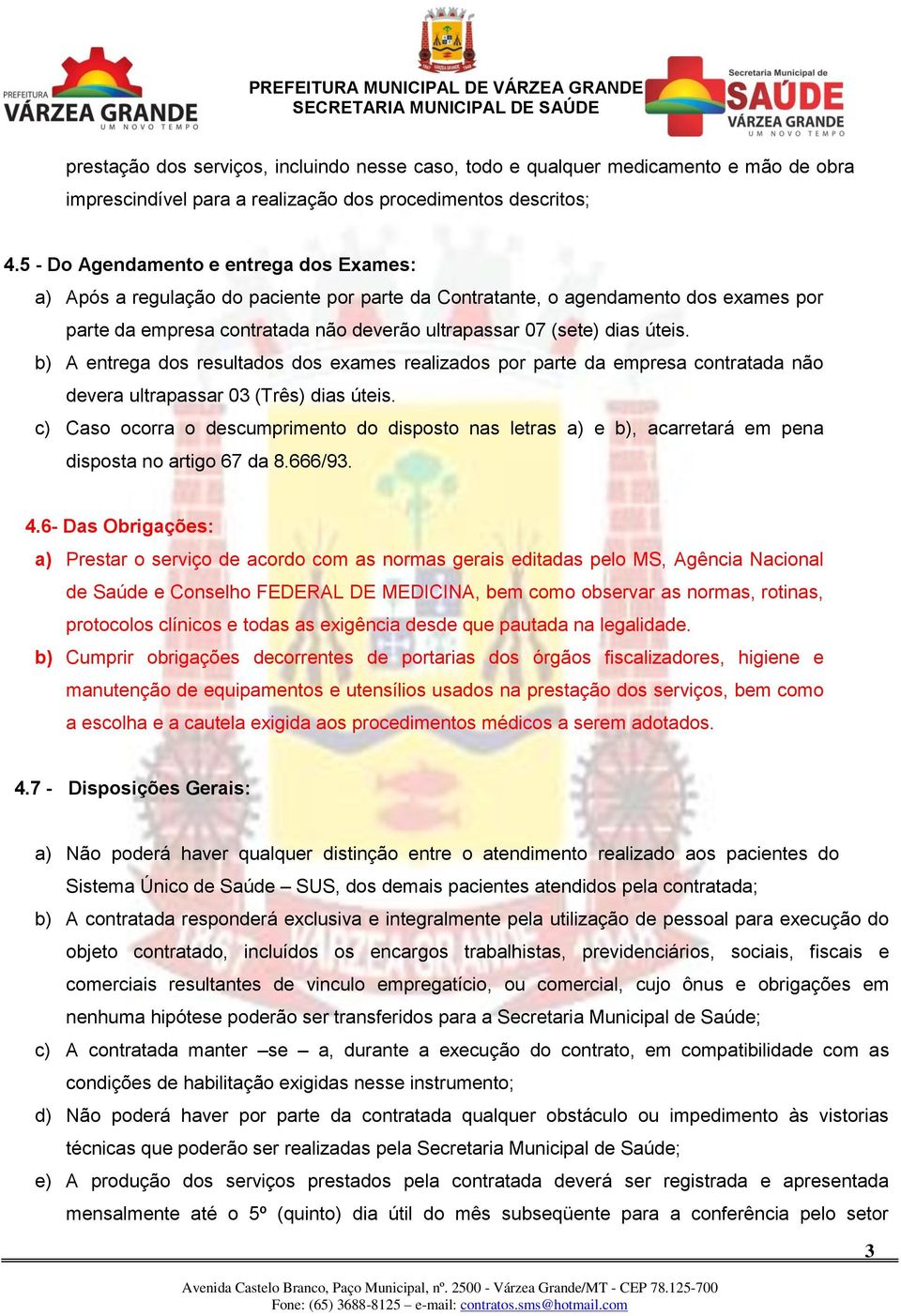 úteis. b) A entrega dos resultados dos exames realizados por parte da empresa contratada não devera ultrapassar 03 (Três) dias úteis.