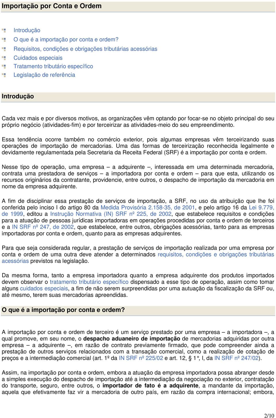 vêm optando por focar-se no objeto principal do seu próprio negócio (atividades-fim) e por terceirizar as atividades-meio do seu empreendimento.