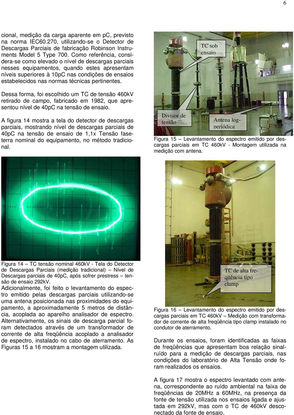 técnicas pertinentes. Dessa forma, foi escolhido um TC de tensão 460kV retirado de campo, fabricado em 1982, que apresentou nível de 40pC na tensão de ensaio.