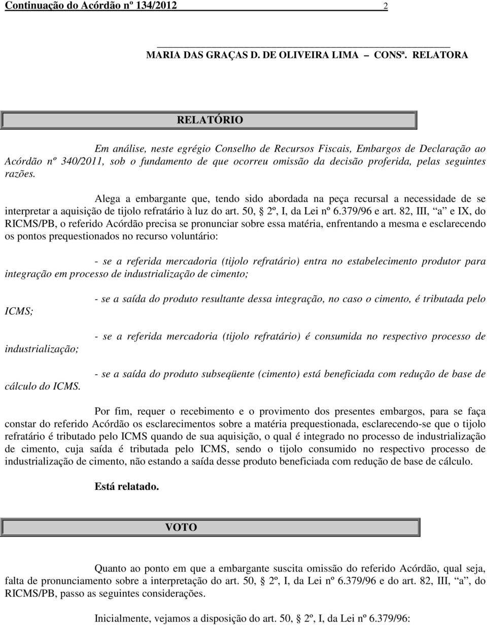 razões. Alega a embargante que, tendo sido abordada na peça recursal a necessidade de se interpretar a aquisição de tijolo refratário à luz do art. 50, 2º, I, da Lei nº 6.379/96 e art.