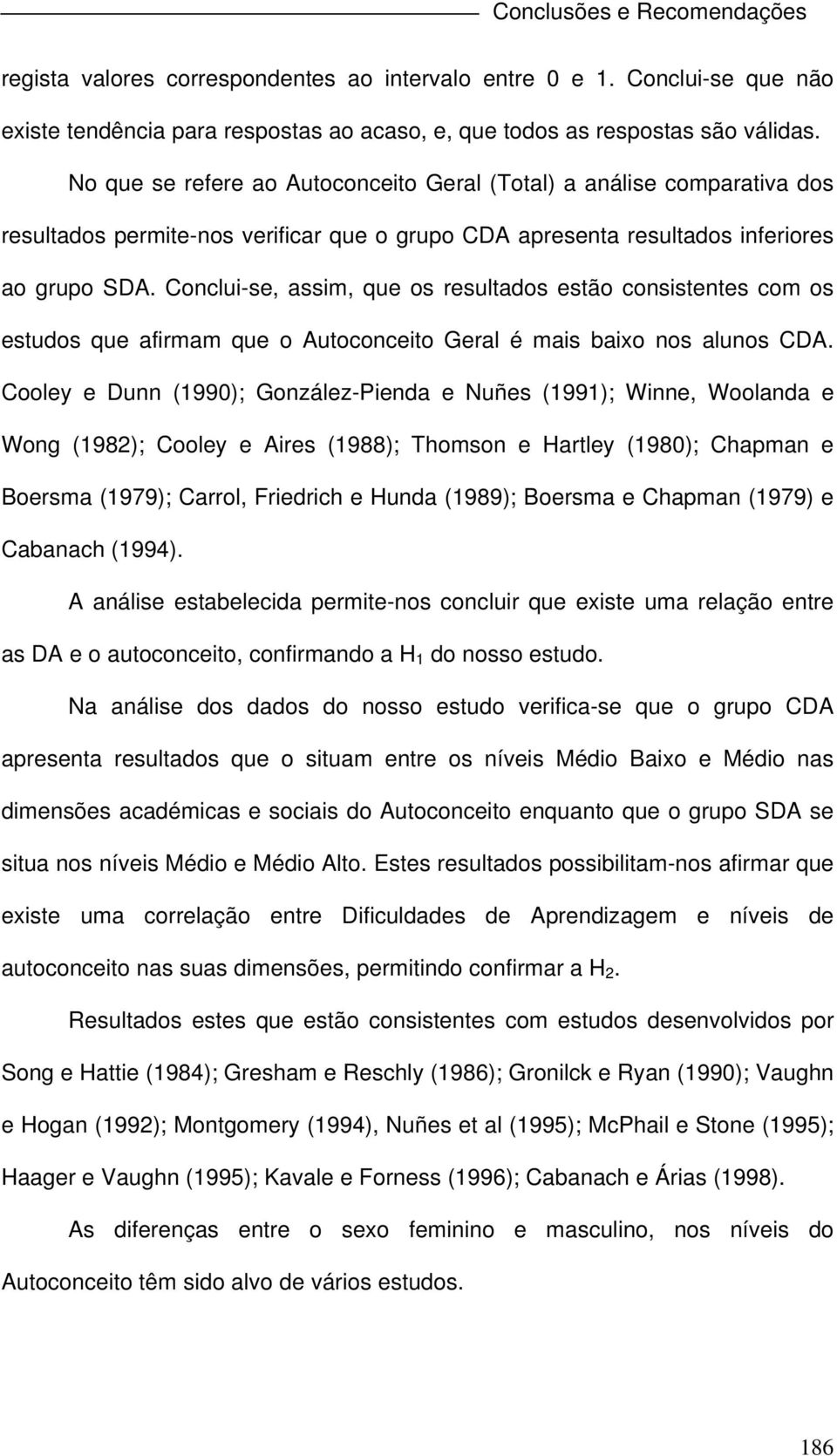 Conclui-se, assim, que os resultados estão consistentes com os estudos que afirmam que o Autoconceito Geral é mais baixo nos alunos CDA.