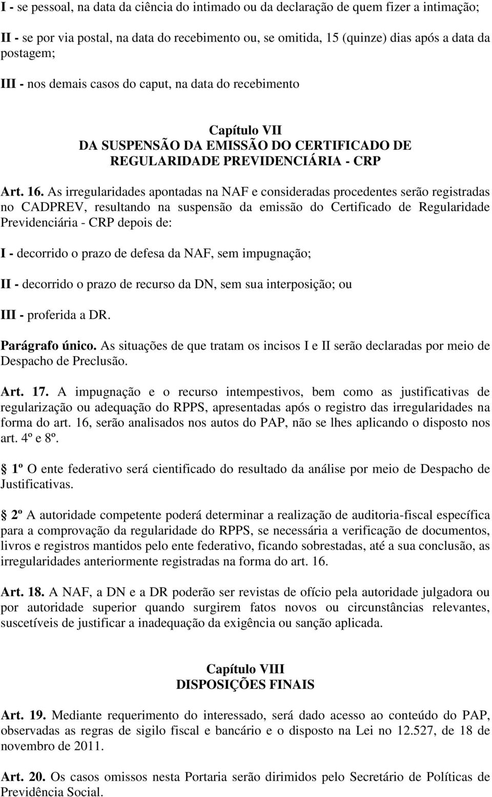 As irregularidades apontadas na NAF e consideradas procedentes serão registradas no CADPREV, resultando na suspensão da emissão do Certificado de Regularidade Previdenciária - CRP depois de: I -
