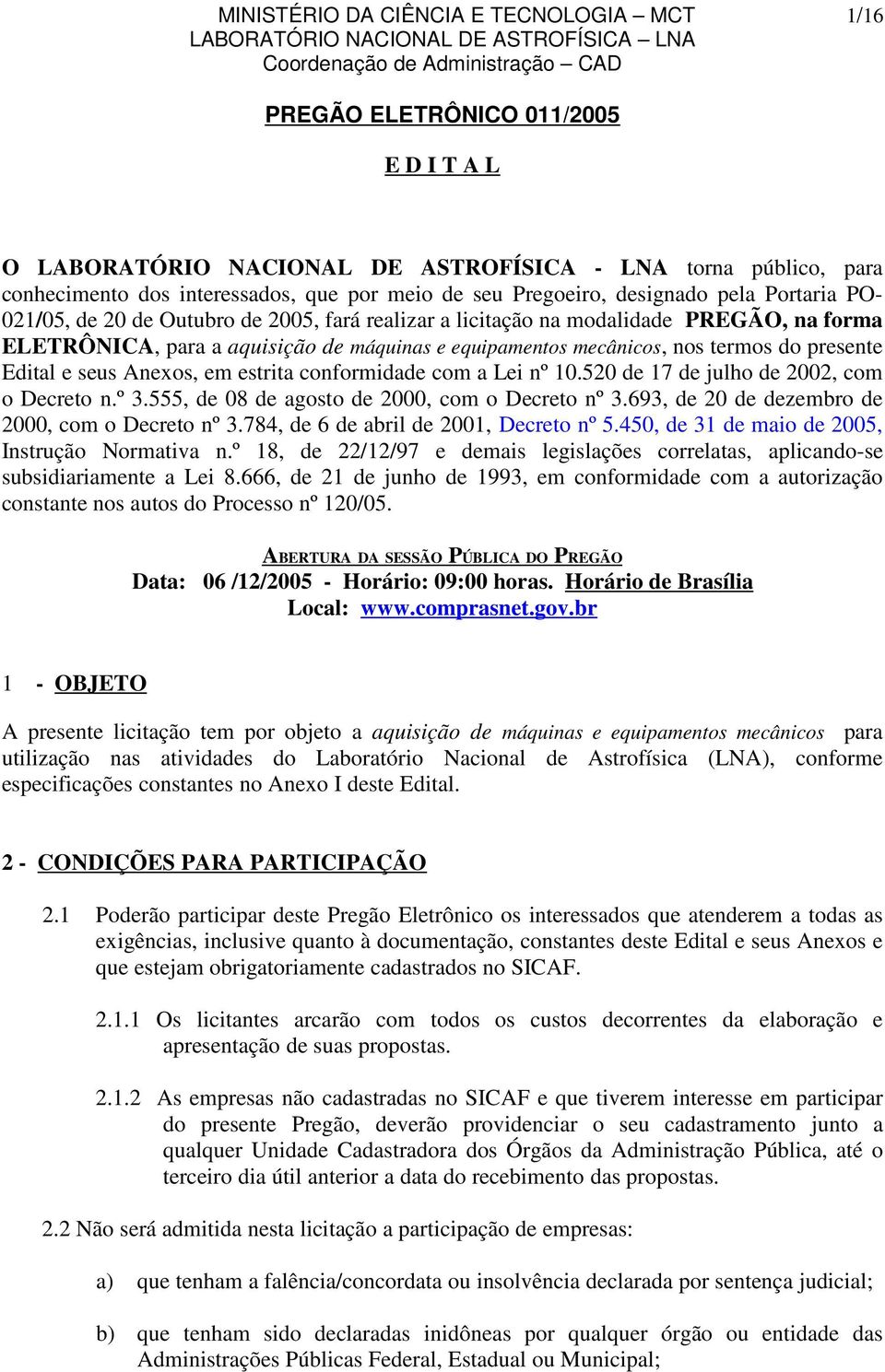 Edital e seus Anexos, em estrita conformidade com a Lei nº 10.520 de 17 de julho de 2002, com o Decreto n.º 3.555, de 08 de agosto de 2000, com o Decreto nº 3.