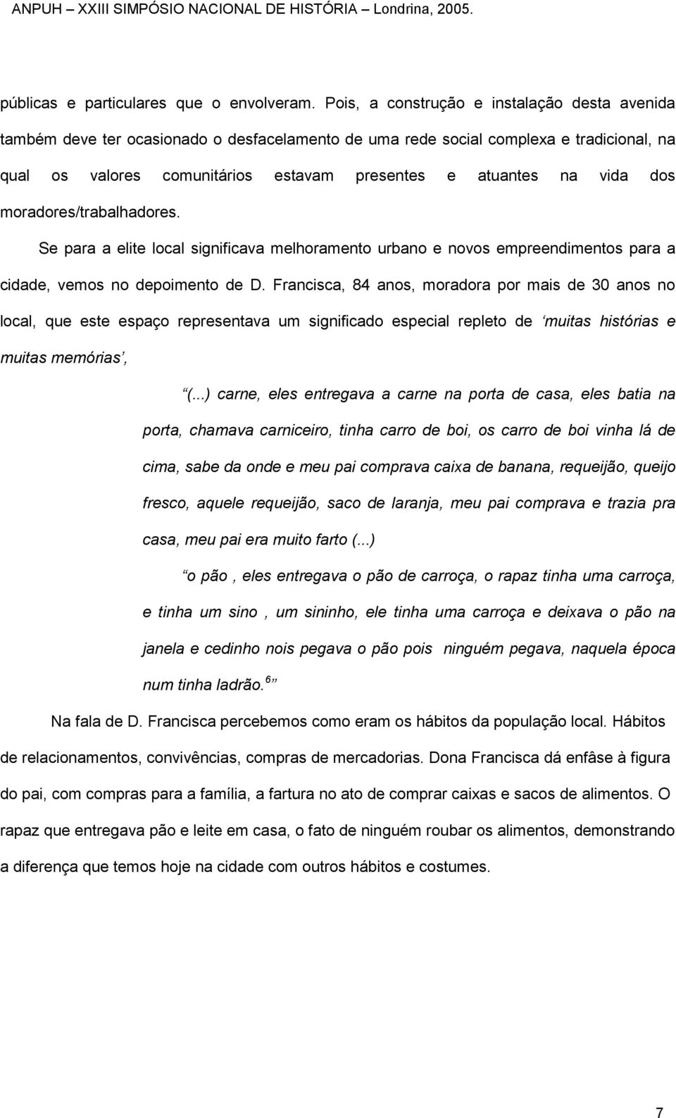 vida dos moradores/trabalhadores. Se para a elite local significava melhoramento urbano e novos empreendimentos para a cidade, vemos no depoimento de D.