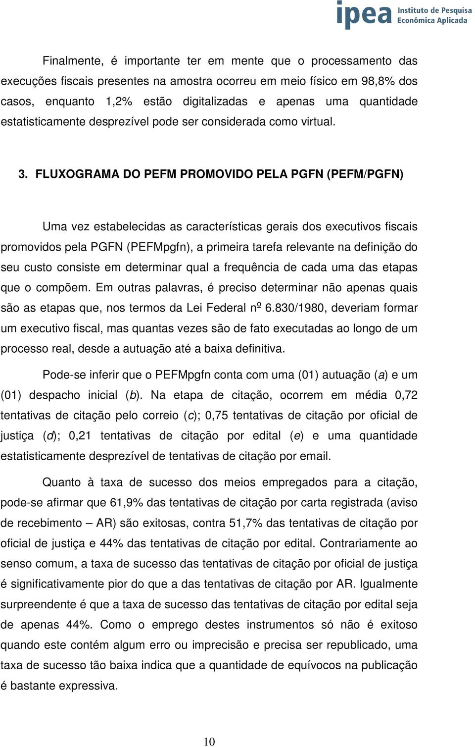 FLUXOGRAMA DO PEFM PROMOVIDO PELA PGFN (PEFM/PGFN) Uma vez estabelecidas as características gerais dos executivos fiscais promovidos pela PGFN (PEFMpgfn), a primeira tarefa relevante na definição do