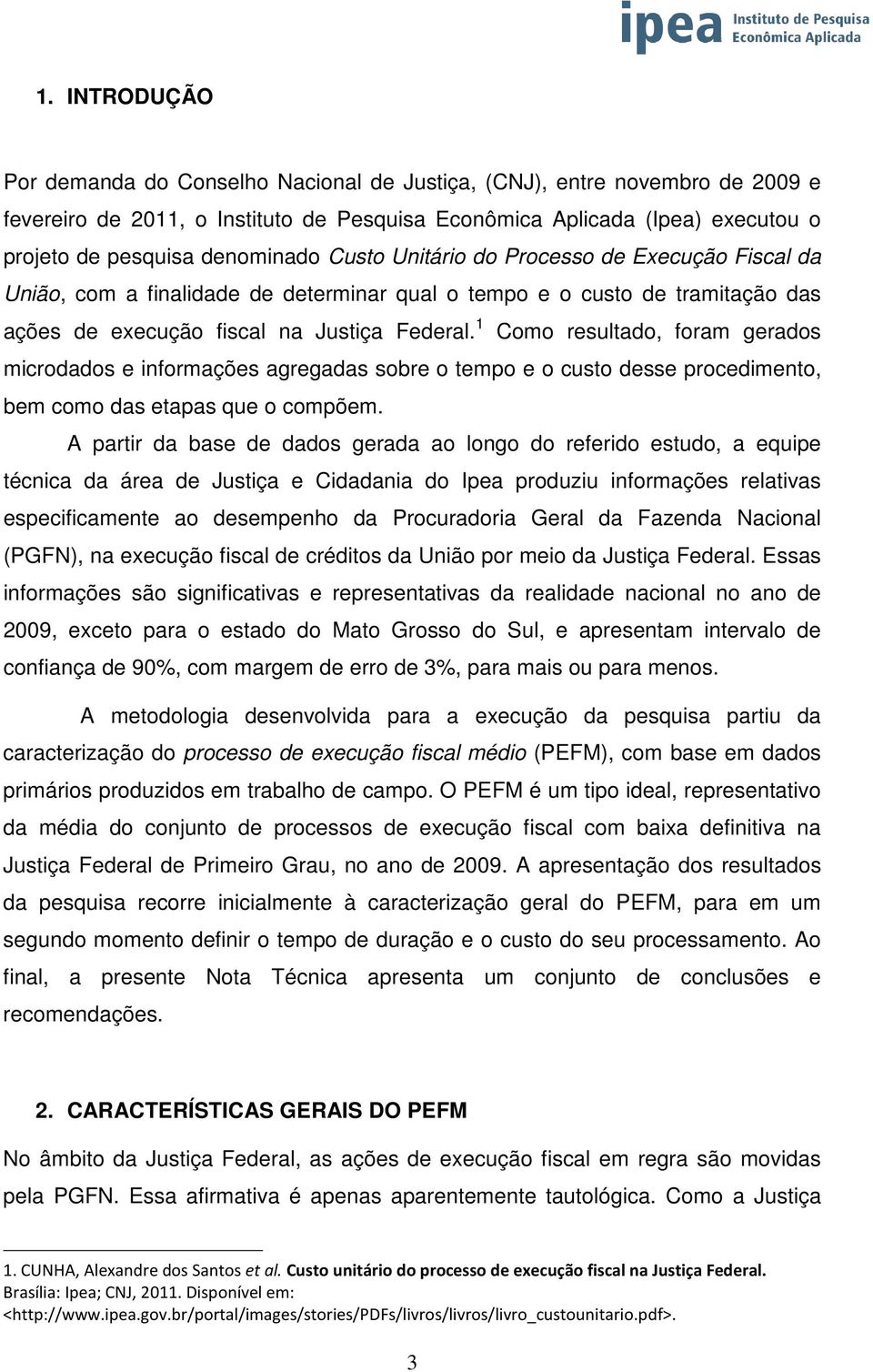 1 Como resultado, foram gerados microdados e informações agregadas sobre o tempo e o custo desse procedimento, bem como das etapas que o compõem.