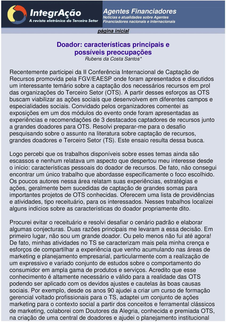 recursos em prol das organizações do Terceiro Setor (OTS). A partir desses esforços as OTS buscam viabilizar as ações sociais que desenvolvem em diferentes campos e especialidades sociais.