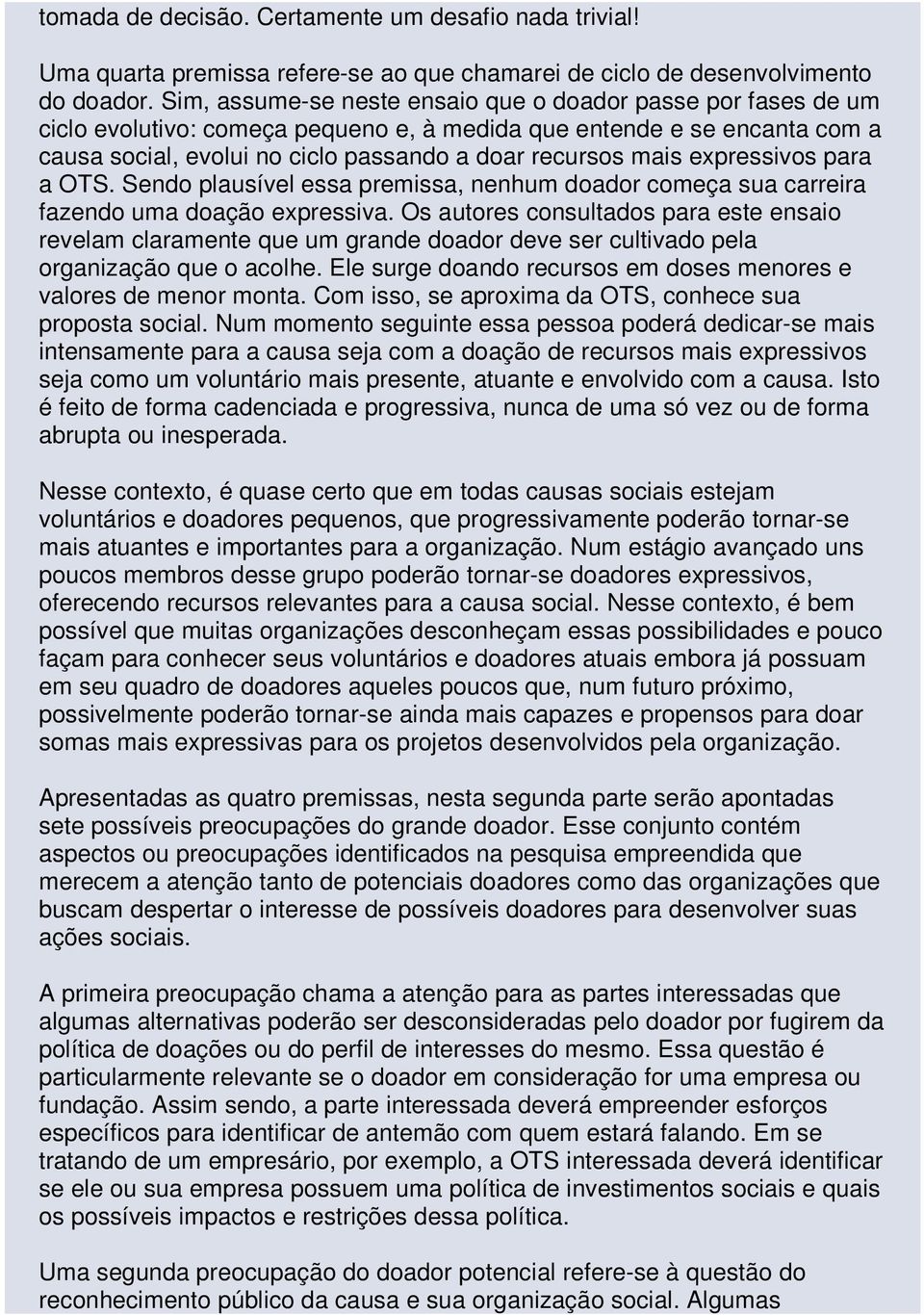 expressivos para a OTS. Sendo plausível essa premissa, nenhum doador começa sua carreira fazendo uma doação expressiva.