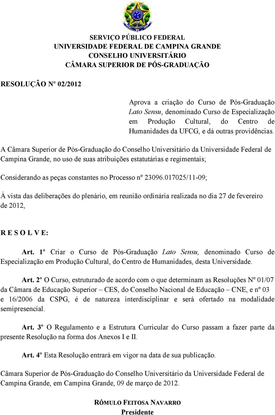 A Câmara Superior de Pós-Graduação do Conselho Universitário da Universidade Federal de Campina Grande, no uso de suas atribuições estatutárias e regimentais; Considerando as peças constantes no