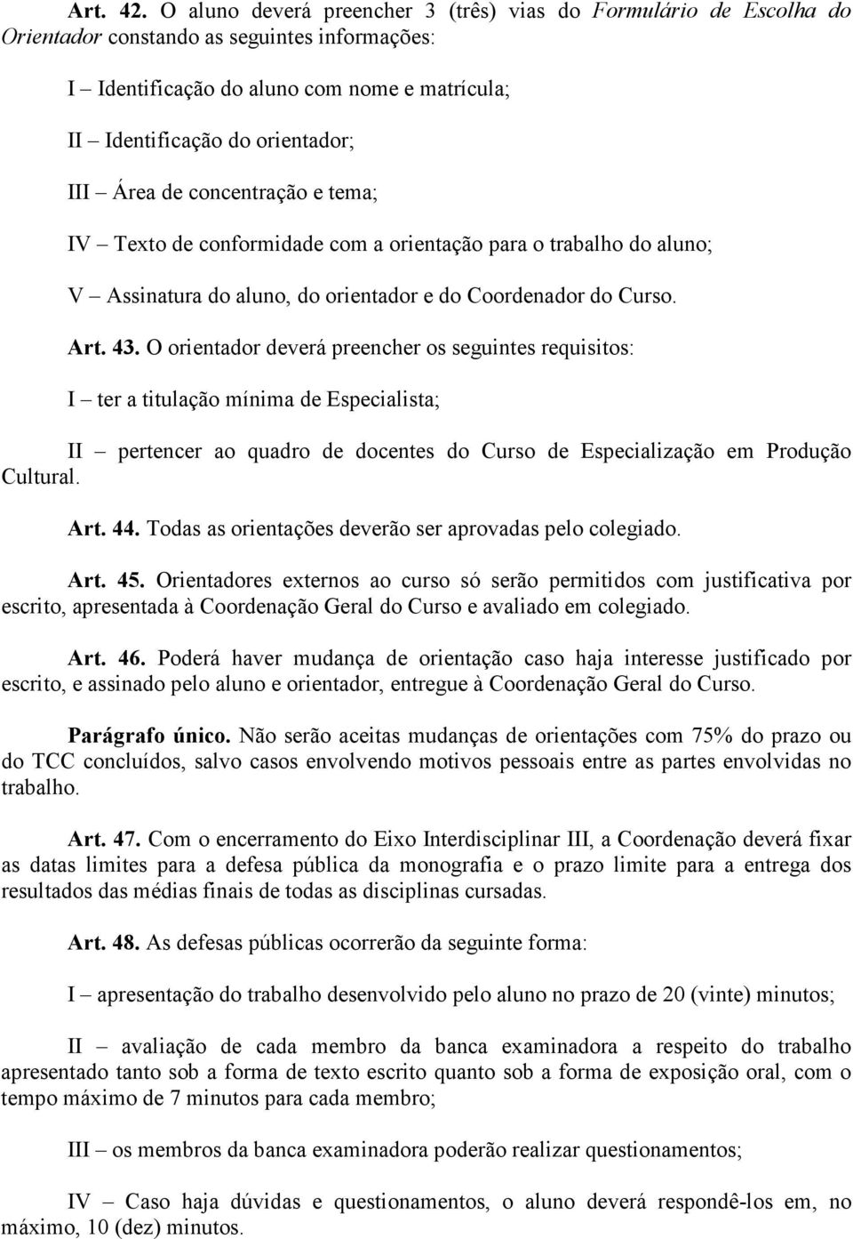 Área de concentração e tema; IV Texto de conformidade com a orientação para o trabalho do aluno; V Assinatura do aluno, do orientador e do Coordenador do Curso. Art. 43.