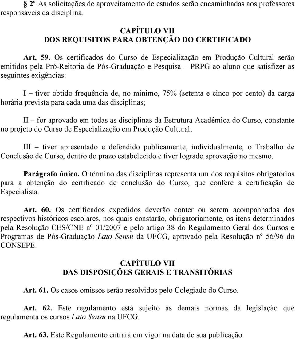 frequência de, no mínimo, 75% (setenta e cinco por cento) da carga horária prevista para cada uma das disciplinas; II for aprovado em todas as disciplinas da Estrutura Acadêmica do Curso, constante