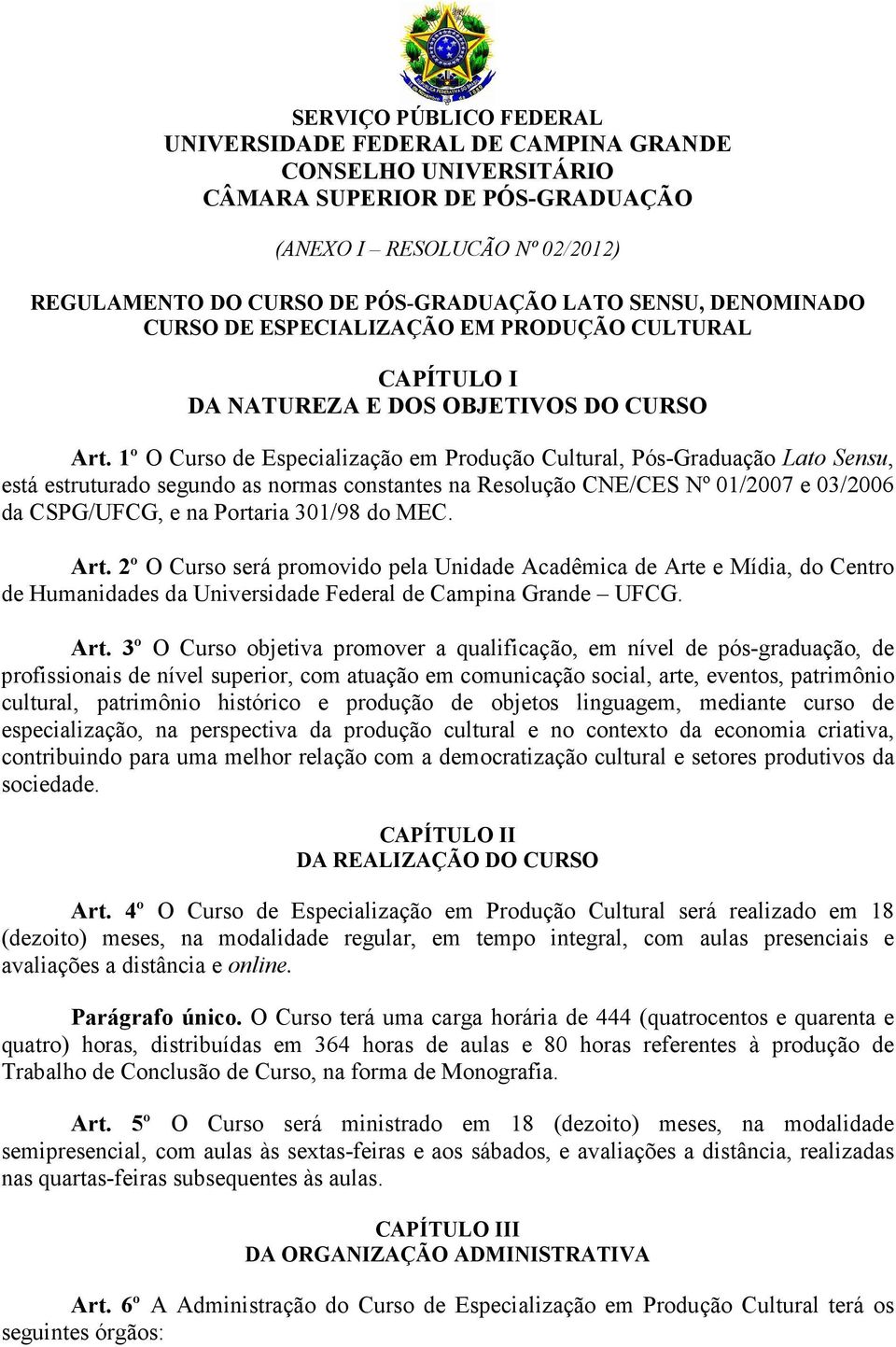 1º O Curso de Especialização em Produção Cultural, Pós-Graduação Lato Sensu, está estruturado segundo as normas constantes na Resolução CNE/CES Nº 01/2007 e 03/2006 da CSPG/UFCG, e na Portaria 301/98