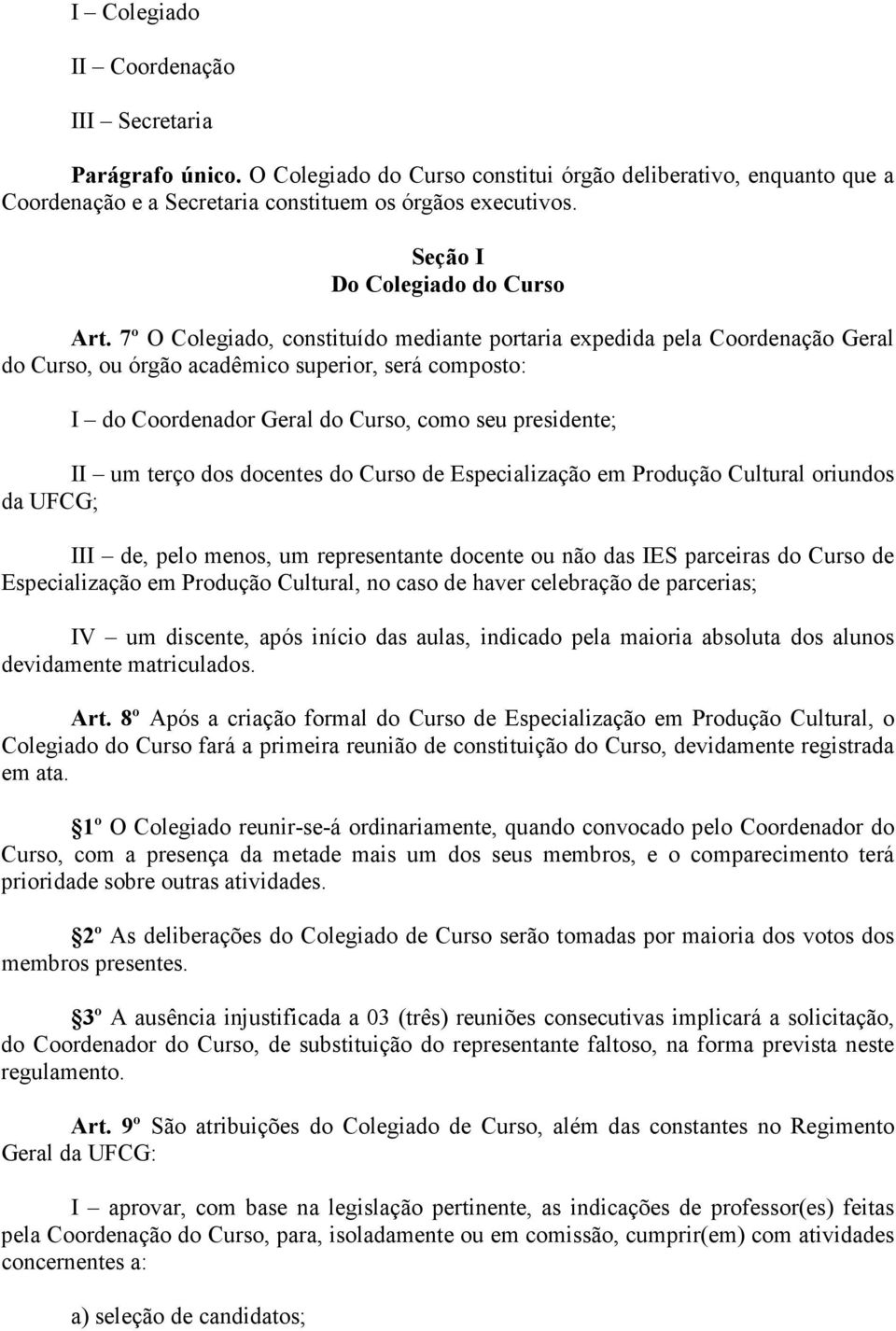 7º O Colegiado, constituído mediante portaria expedida pela Coordenação Geral do Curso, ou órgão acadêmico superior, será composto: I do Coordenador Geral do Curso, como seu presidente; II um terço