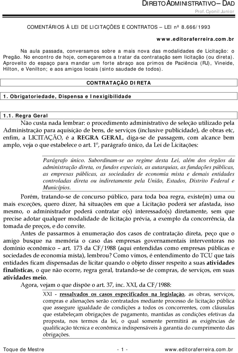 Aproveito do espaço para mandar um forte abraço aos primos de Paciência (RJ), Vineide, Hilton, e Venilton; e aos amigos locais (sinto saudade de todos). CONTRATAÇÃO DIRETA 1.