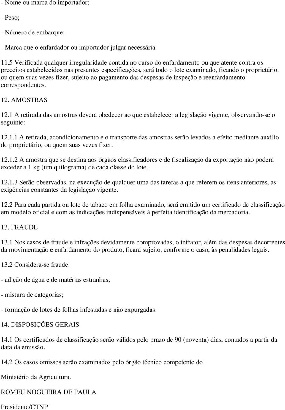 ou quem suas vezes fizer, sujeito ao pagamento das despesas de inspeção e reenfardamento correspondentes. 12. AMOSTRAS 12.