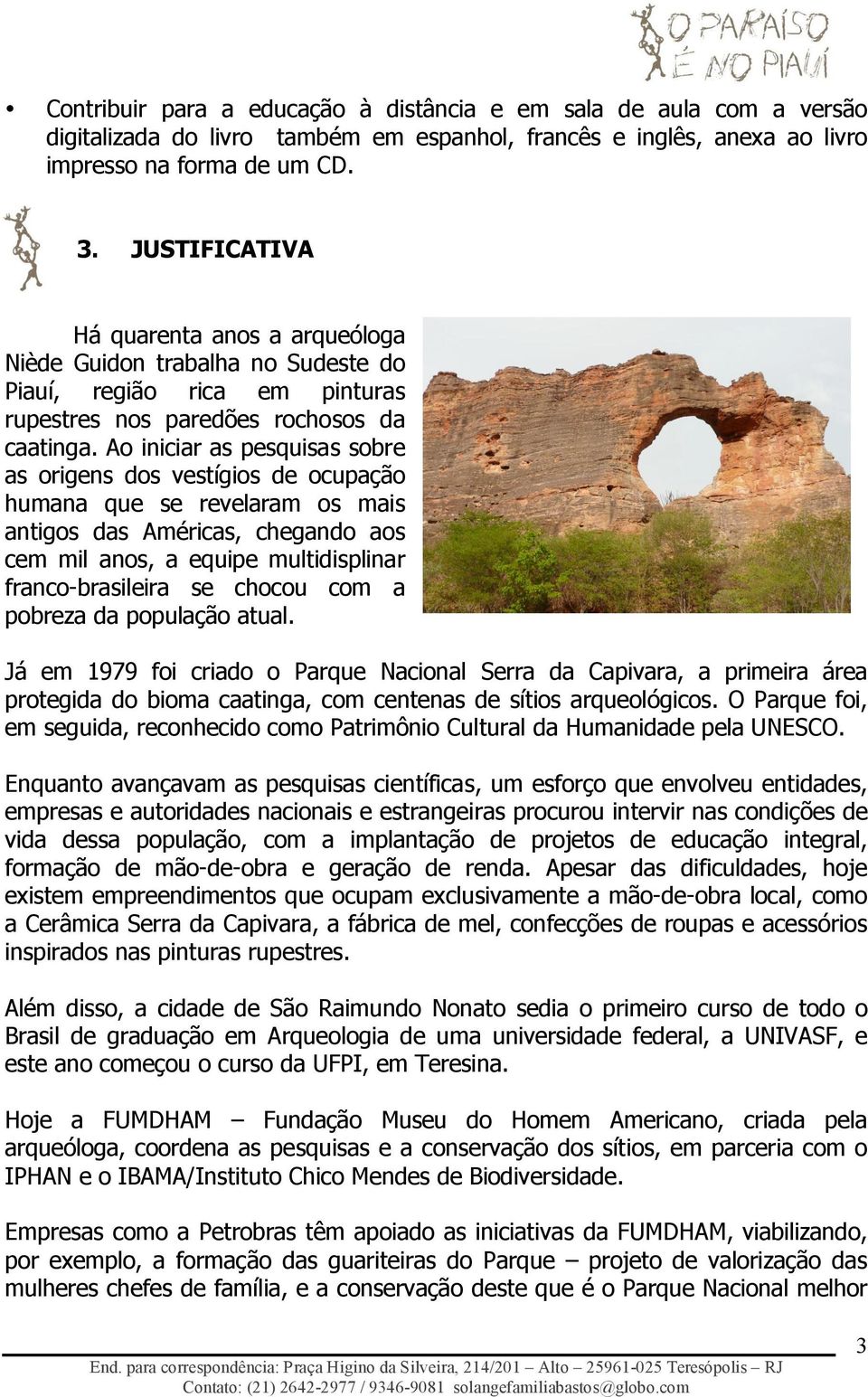 Ao iniciar as pesquisas sobre as origens dos vestígios de ocupação humana que se revelaram os mais antigos das Américas, chegando aos cem mil anos, a equipe multidisplinar franco-brasileira se chocou