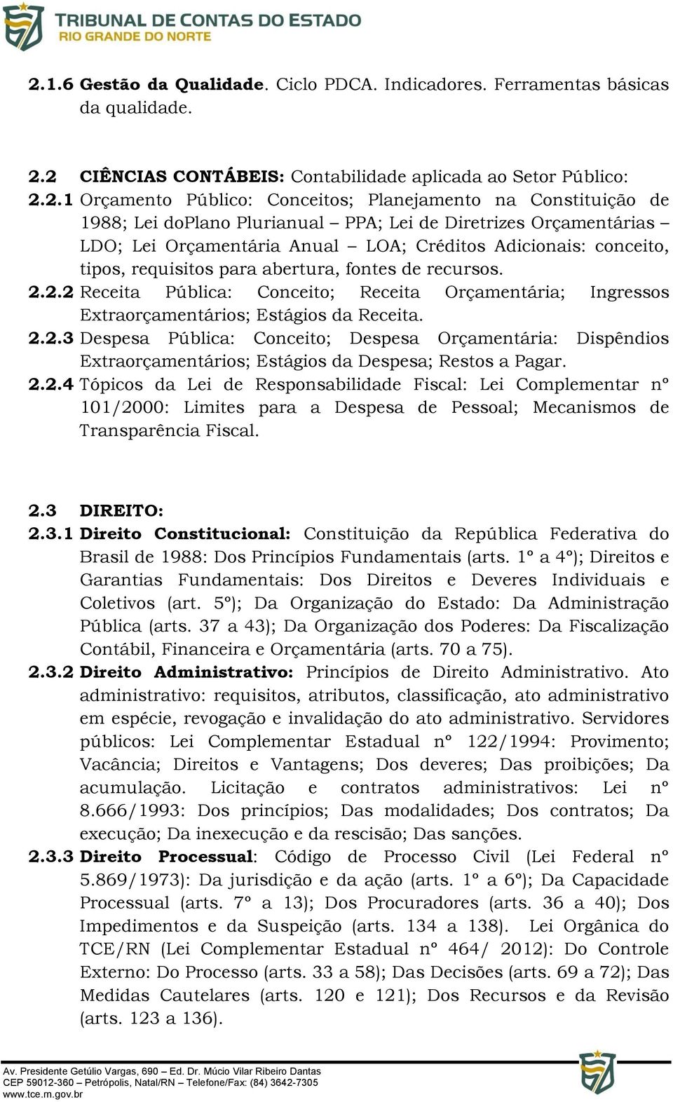 recursos. 2.2.2 Receita Pública: Conceito; Receita Orçamentária; Ingressos Extraorçamentários; Estágios da Receita. 2.2.3 Despesa Pública: Conceito; Despesa Orçamentária: Dispêndios Extraorçamentários; Estágios da Despesa; Restos a Pagar.