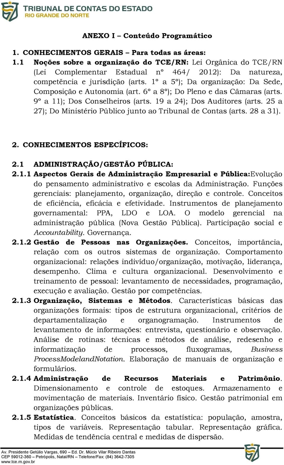 1º a 5º); Da organização: Da Sede, Composição e Autonomia (art. 6º a 8º); Do Pleno e das Câmaras (arts. 9º a 11); Dos Conselheiros (arts. 19 a 24); Dos Auditores (arts.