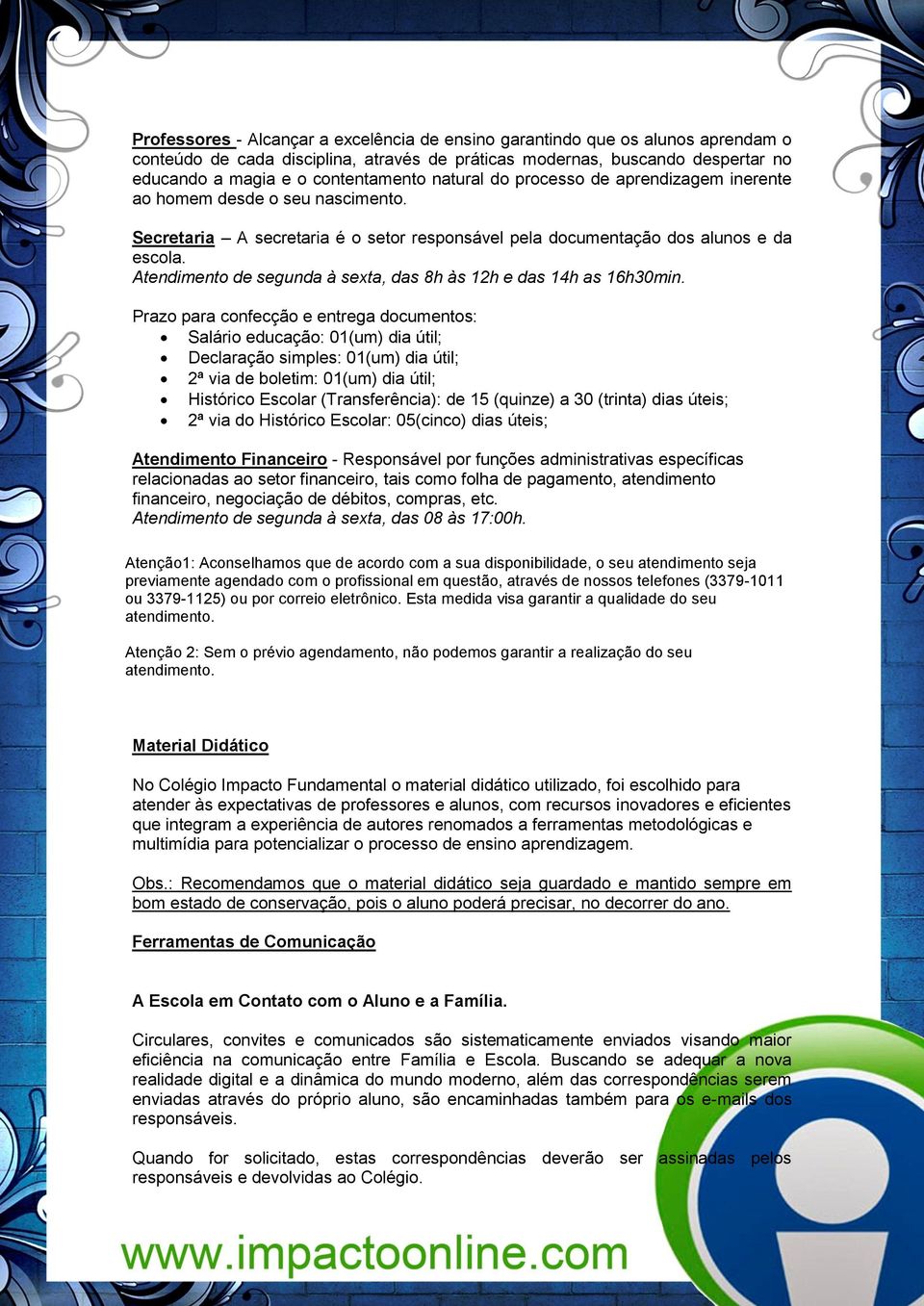 Atendimento de segunda à sexta, das 8h às 12h e das 14h as 16h30min.