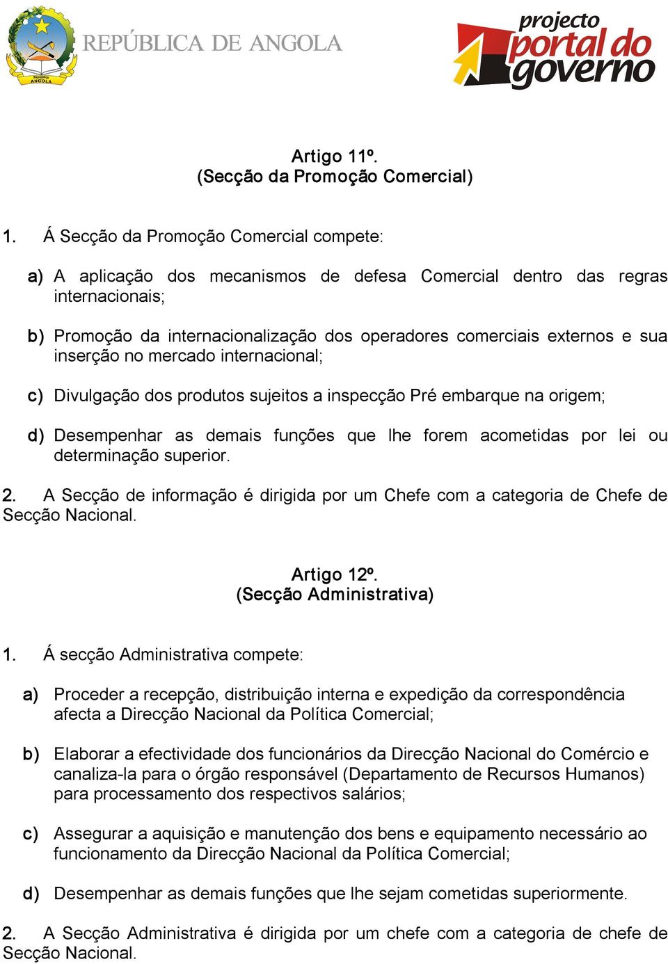 inserção no mercado internacional; c) Divulgação dos produtos sujeitos a inspecção Pré embarque na origem; d) Desempenhar as demais funções que lhe forem acometidas por lei ou determinação superior.