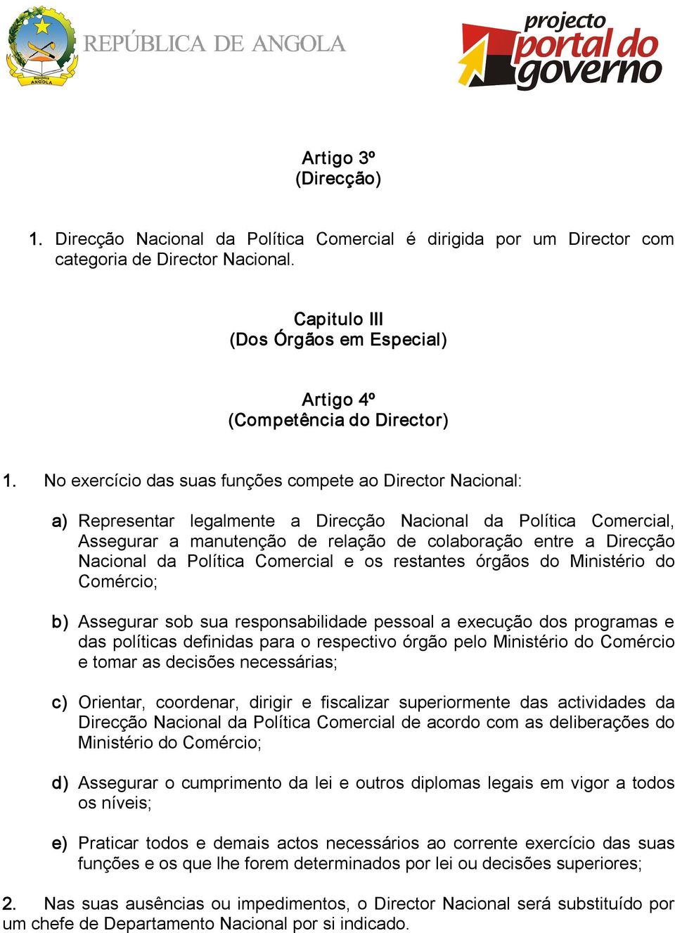 No exercício das suas funções compete ao Director Nacional: a) Representar legalmente a Direcção Nacional da Política Comercial, Assegurar a manutenção de relação de colaboração entre a Direcção