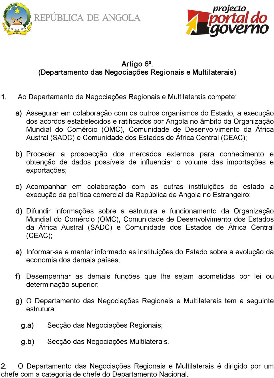 âmbito da Organização Mundial do Comércio (OMC), Comunidade de Desenvolvimento da África Austral (SADC) e Comunidade dos Estados de África Central (CEAC); b) Proceder a prospecção dos mercados