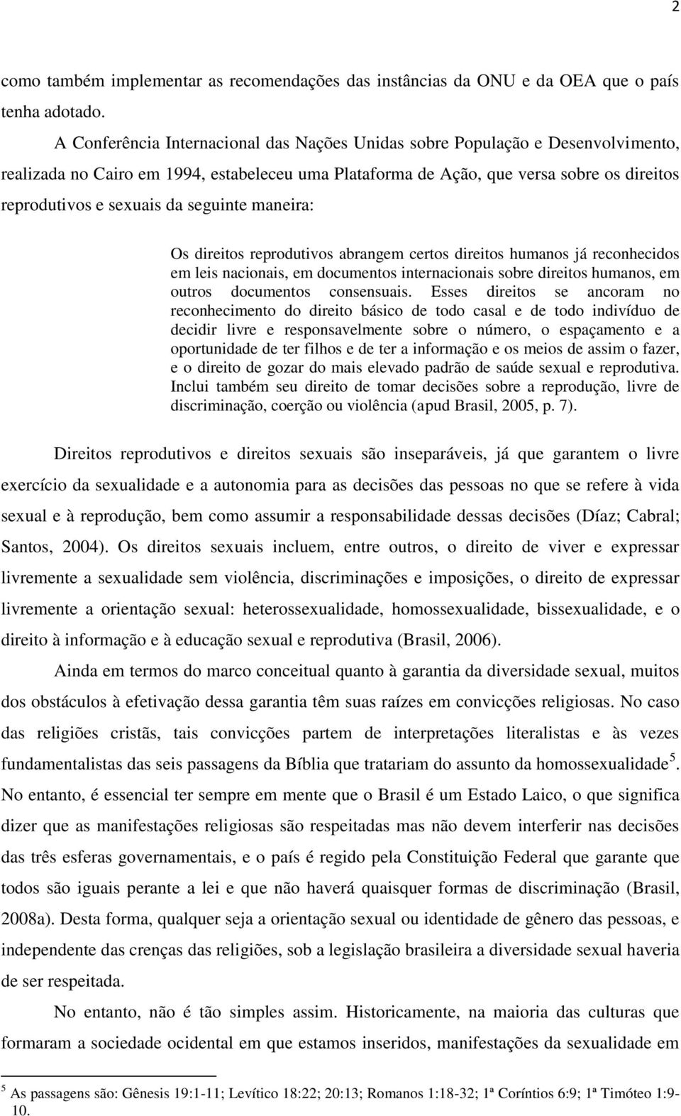 seguinte maneira: Os direitos reprodutivos abrangem certos direitos humanos já reconhecidos em leis nacionais, em documentos internacionais sobre direitos humanos, em outros documentos consensuais.