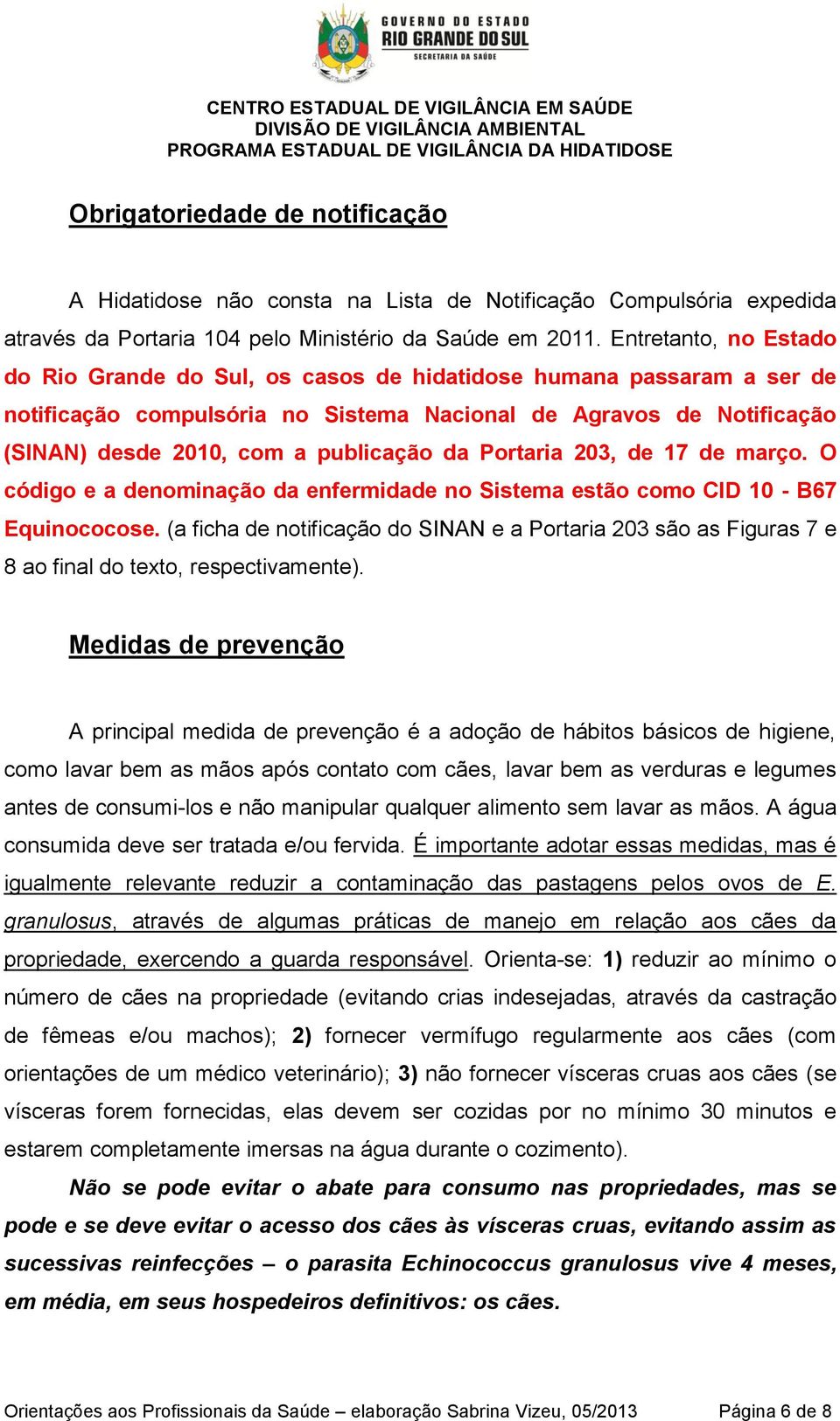 da Portaria 203, de 17 de março. O código e a denominação da enfermidade no Sistema estão como CID 10 - B67 Equinococose.