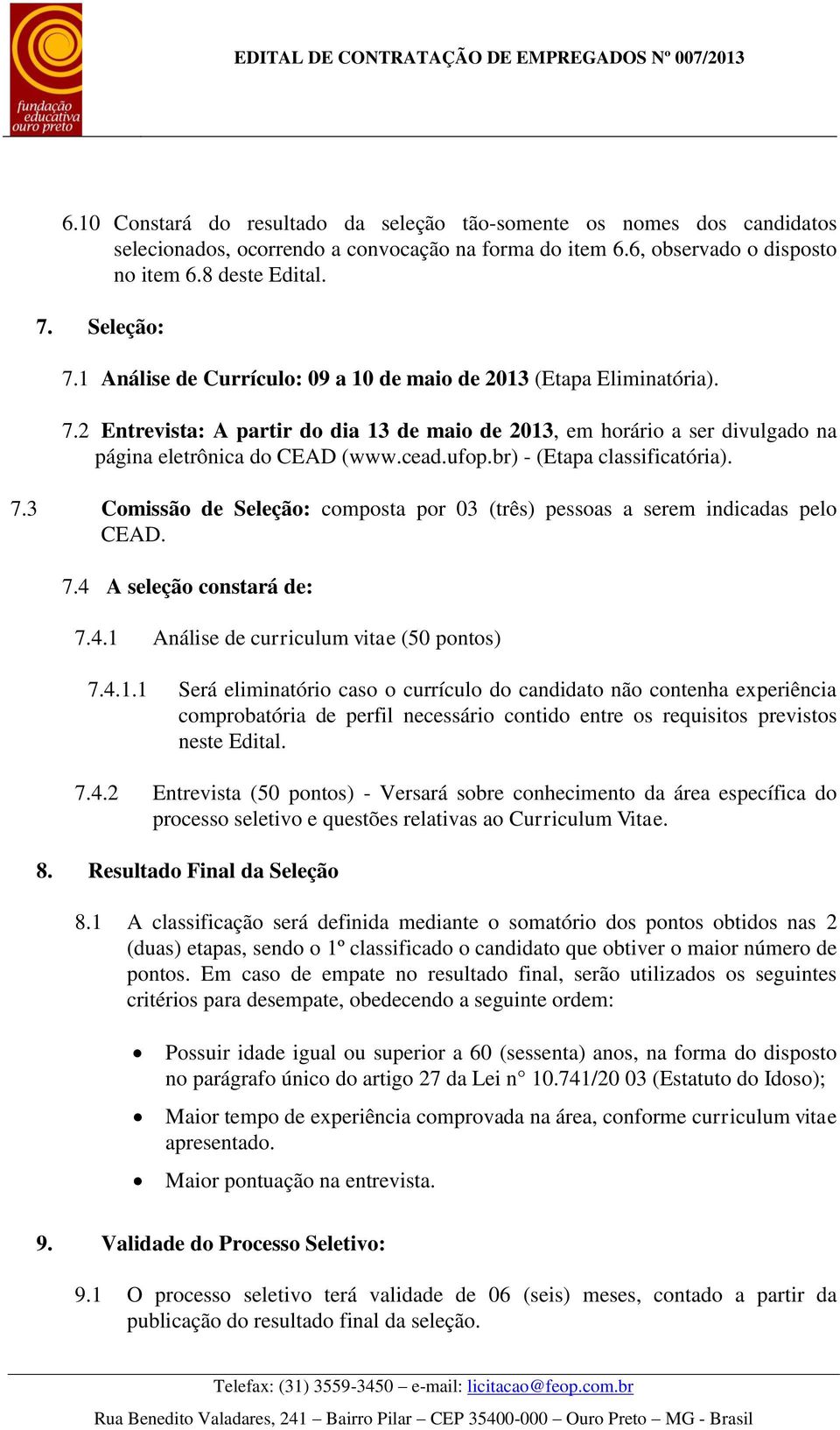 br) - (Etapa classificatória). 7.3 Comissão de Seleção: composta por 03 (três) pessoas a serem indicadas pelo CEAD. 7.4 A seleção constará de: 7.4.1 