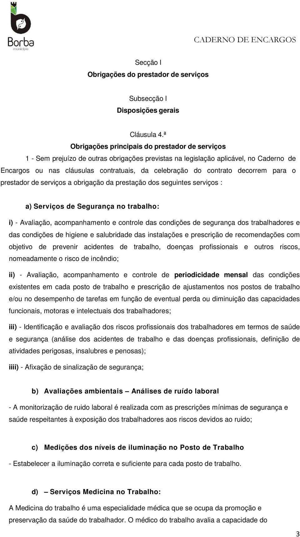 contrato decorrem para o prestador de serviços a obrigação da prestação dos seguintes serviços : a) Serviços de Segurança no trabalho: i) - Avaliação, acompanhamento e controle das condições de