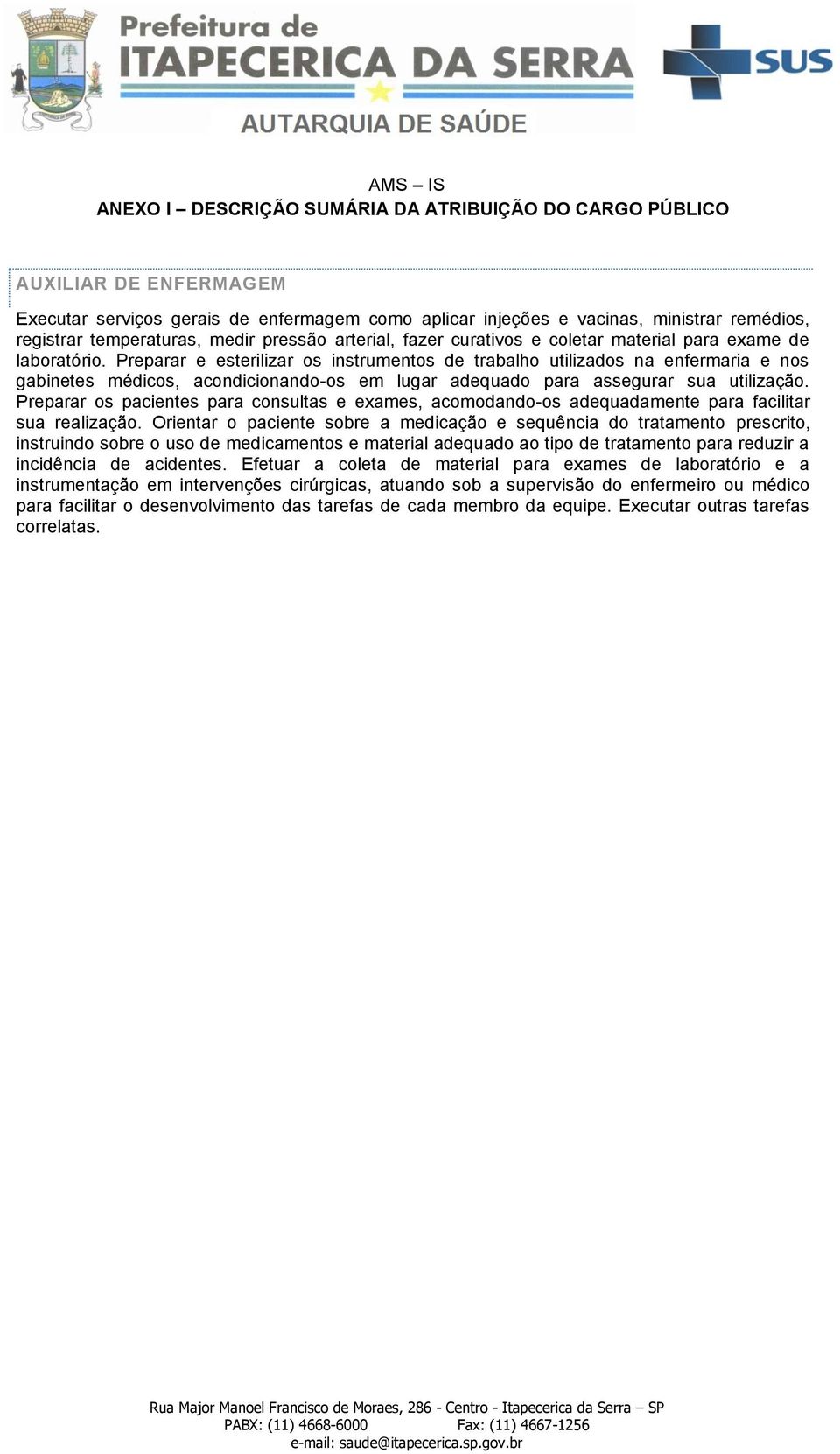 Preparar e esterilizar os instrumentos de trabalho utilizados na enfermaria e nos gabinetes médicos, acondicionando-os em lugar adequado para assegurar sua utilização.