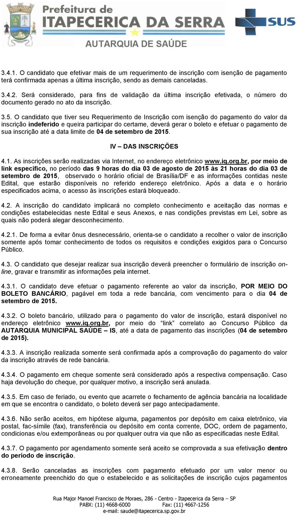 O candidato que tiver seu Requerimento de Inscrição com isenção do pagamento do valor da inscrição indeferido e queira participar do certame, deverá gerar o boleto e efetuar o pagamento de sua