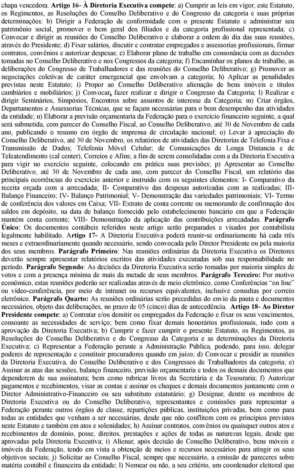 b) Dirigir a Federação de conformidade com o presente Estatuto e administrar seu patrimônio social, promover o bem geral dos filiados e da categoria profissional representada; c) Convocar e dirigir