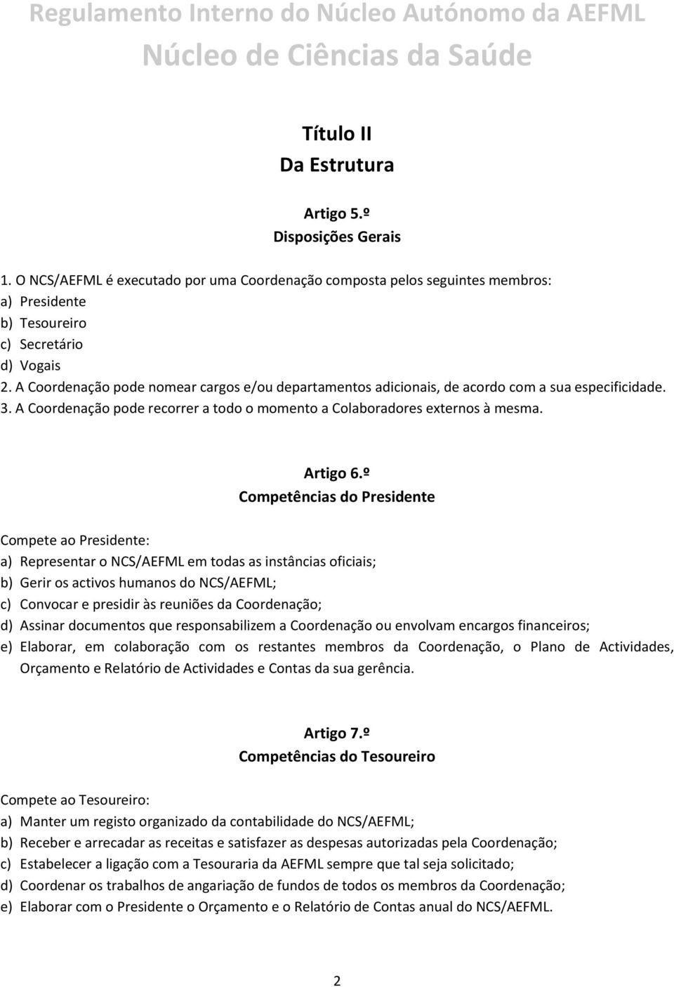 º Competências do Presidente Compete ao Presidente: a) Representar o NCS/AEFML em todas as instâncias oficiais; b) Gerir os activos humanos do NCS/AEFML; c) Convocar e presidir às reuniões da