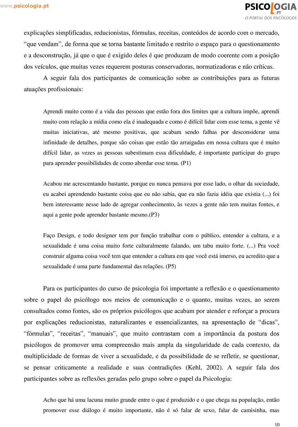 A seguir fala dos participantes de comunicação sobre as contribuições para as futuras atuações profissionais: Aprendi muito como é a vida das pessoas que estão fora dos limites que a cultura impõe,