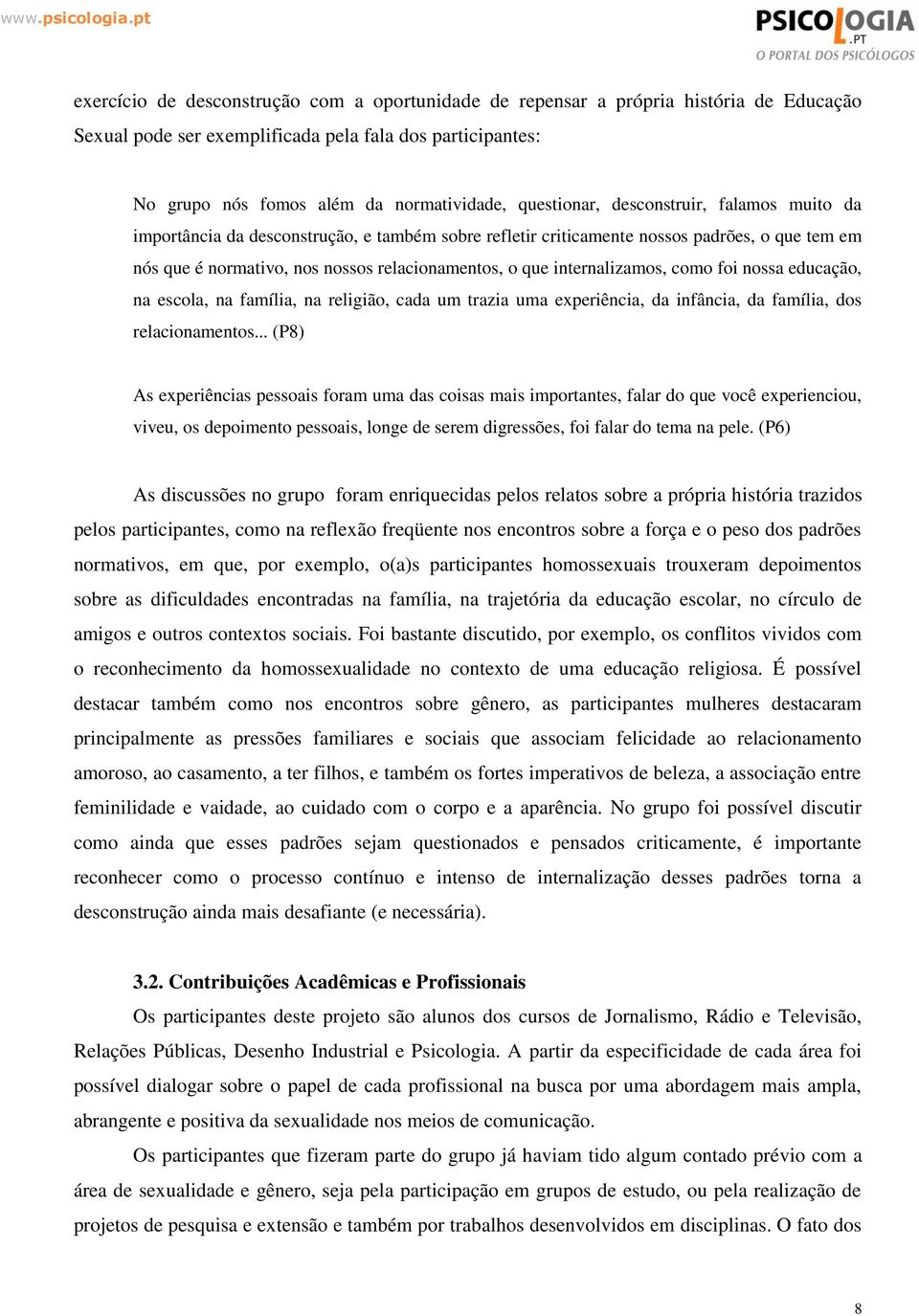 internalizamos, como foi nossa educação, na escola, na família, na religião, cada um trazia uma experiência, da infância, da família, dos relacionamentos.