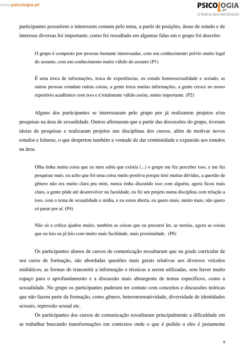 experiências, eu estudo homossexualidade e seriado, as outras pessoas estudam outras coisas, a gente troca muitas informações, a gente cresce no nosso repertório acadêmico com isso e é totalmente