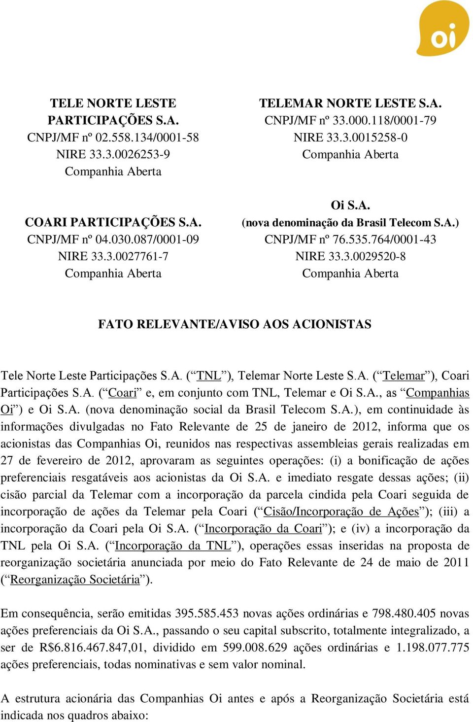 A. ( TNL ), Norte Leste S.A. ( ), Coari Participações S.A. ( Coari e, em conjunto com TNL, e Oi S.A., as Companhias Oi ) e Oi S.A. (nova denominação social da Brasil Telecom S.A.), em continuidade às